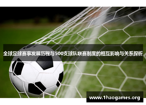 全球足球赛事发展历程与500支球队联赛制度的相互影响与关系探析