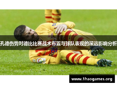 孔德伤势对德比比赛战术布置与球队表现的深远影响分析