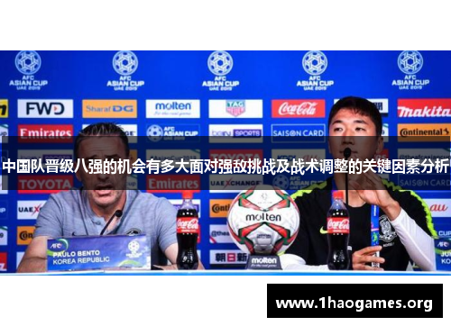 中国队晋级八强的机会有多大面对强敌挑战及战术调整的关键因素分析