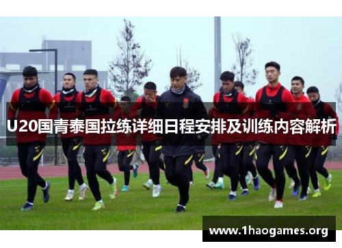 U20国青泰国拉练详细日程安排及训练内容解析