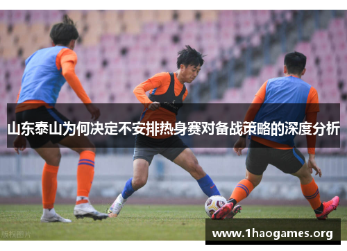 山东泰山为何决定不安排热身赛对备战策略的深度分析