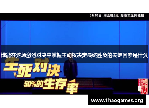 谁能在这场激烈对决中掌握主动权决定最终胜负的关键因素是什么