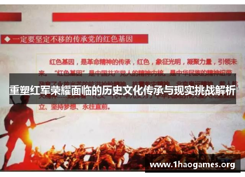 重塑红军荣耀面临的历史文化传承与现实挑战解析 重塑红军荣耀面临的历史文化传承与现实挑战解析