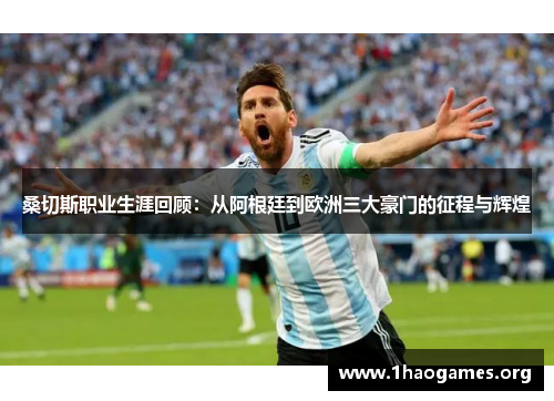 桑切斯职业生涯回顾：从阿根廷到欧洲三大豪门的征程与辉煌