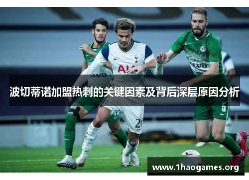 波切蒂诺加盟热刺的关键因素及背后深层原因分析 波切蒂诺加盟热刺的关键因素及背后深层原因分析